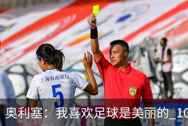 奥利塞：我喜欢足球是美丽的 10号位对我来说是最自然的